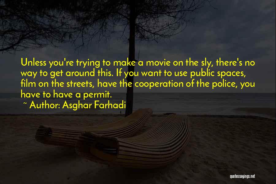 Asghar Farhadi Quotes: Unless You're Trying To Make A Movie On The Sly, There's No Way To Get Around This. If You Want