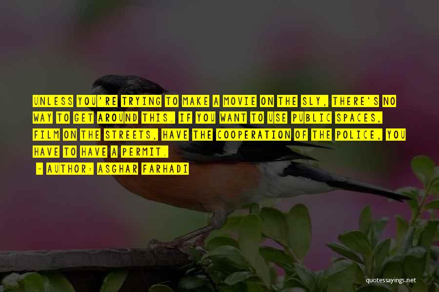 Asghar Farhadi Quotes: Unless You're Trying To Make A Movie On The Sly, There's No Way To Get Around This. If You Want