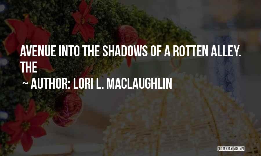 Lori L. MacLaughlin Quotes: Avenue Into The Shadows Of A Rotten Alley. The