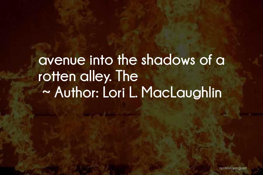Lori L. MacLaughlin Quotes: Avenue Into The Shadows Of A Rotten Alley. The