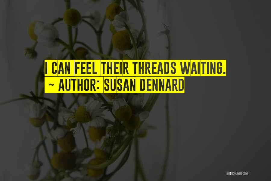 Susan Dennard Quotes: I Can Feel Their Threads Waiting.