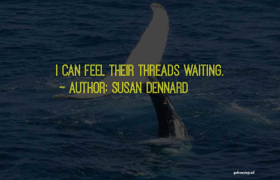 Susan Dennard Quotes: I Can Feel Their Threads Waiting.