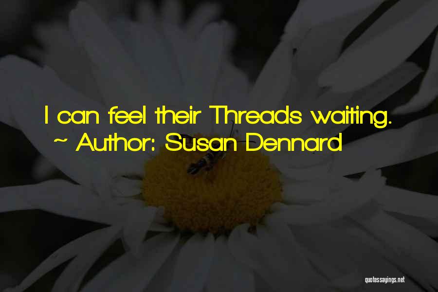 Susan Dennard Quotes: I Can Feel Their Threads Waiting.