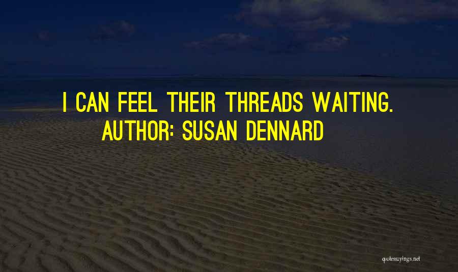 Susan Dennard Quotes: I Can Feel Their Threads Waiting.