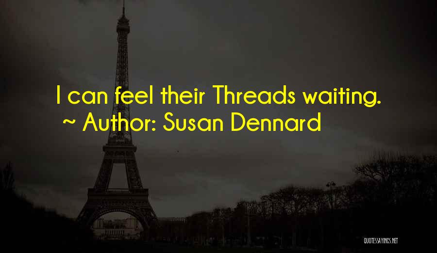 Susan Dennard Quotes: I Can Feel Their Threads Waiting.