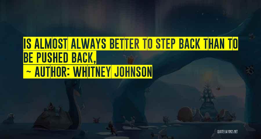 Whitney Johnson Quotes: Is Almost Always Better To Step Back Than To Be Pushed Back,