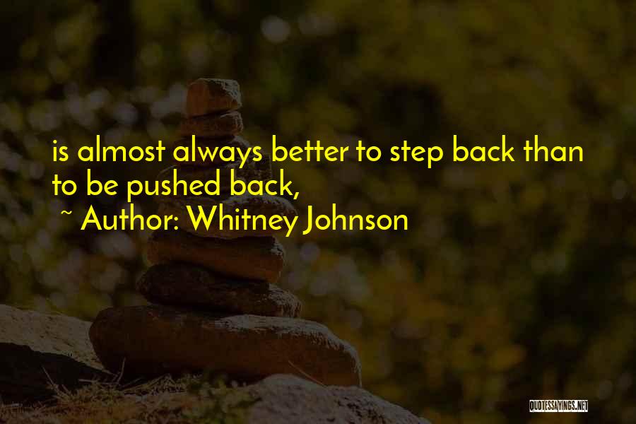 Whitney Johnson Quotes: Is Almost Always Better To Step Back Than To Be Pushed Back,