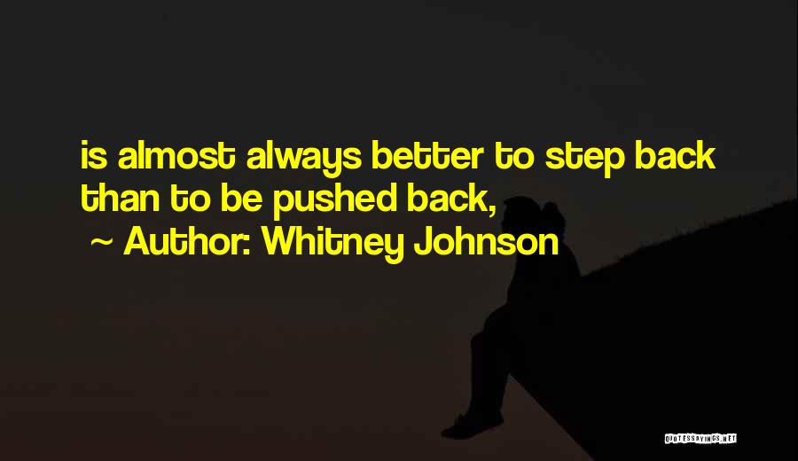 Whitney Johnson Quotes: Is Almost Always Better To Step Back Than To Be Pushed Back,