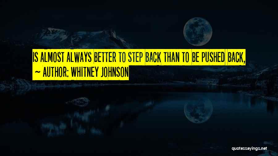 Whitney Johnson Quotes: Is Almost Always Better To Step Back Than To Be Pushed Back,