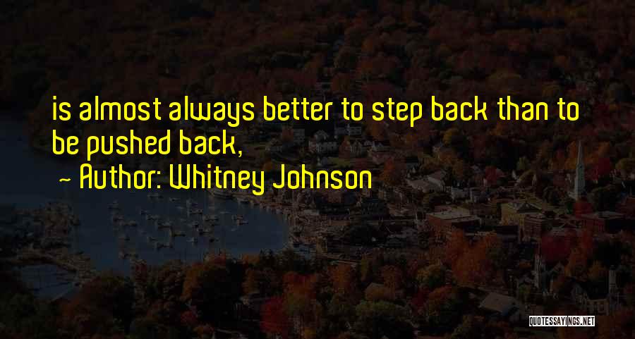 Whitney Johnson Quotes: Is Almost Always Better To Step Back Than To Be Pushed Back,