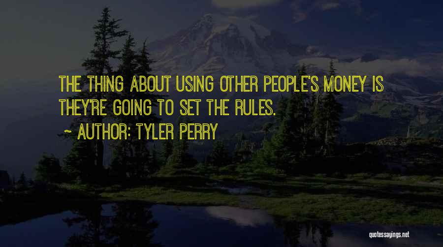 Tyler Perry Quotes: The Thing About Using Other People's Money Is They're Going To Set The Rules.