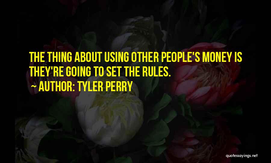 Tyler Perry Quotes: The Thing About Using Other People's Money Is They're Going To Set The Rules.