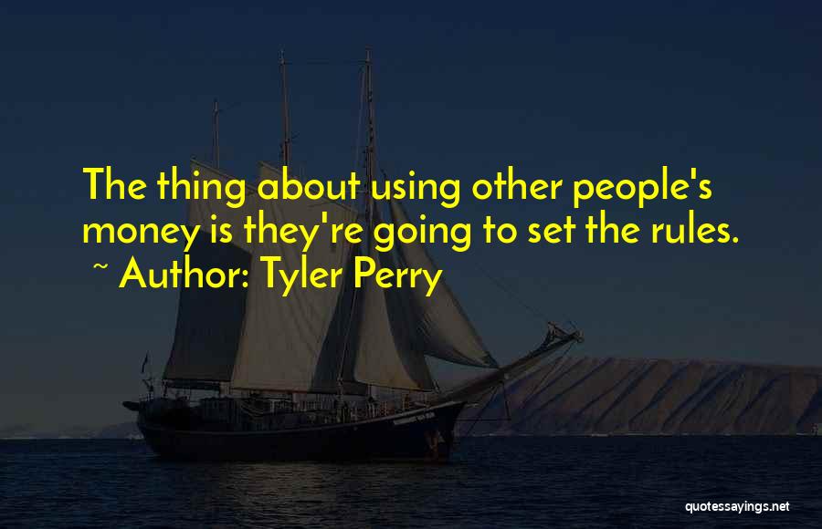 Tyler Perry Quotes: The Thing About Using Other People's Money Is They're Going To Set The Rules.