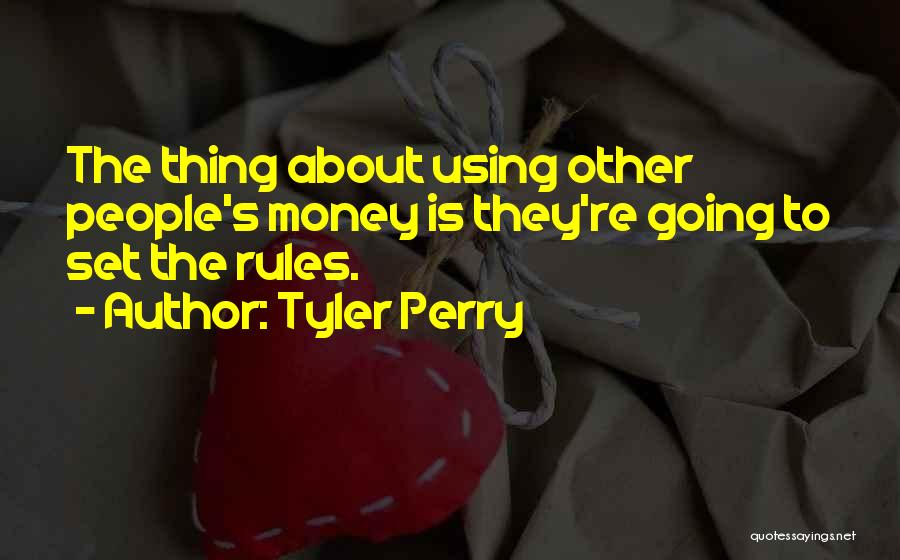 Tyler Perry Quotes: The Thing About Using Other People's Money Is They're Going To Set The Rules.