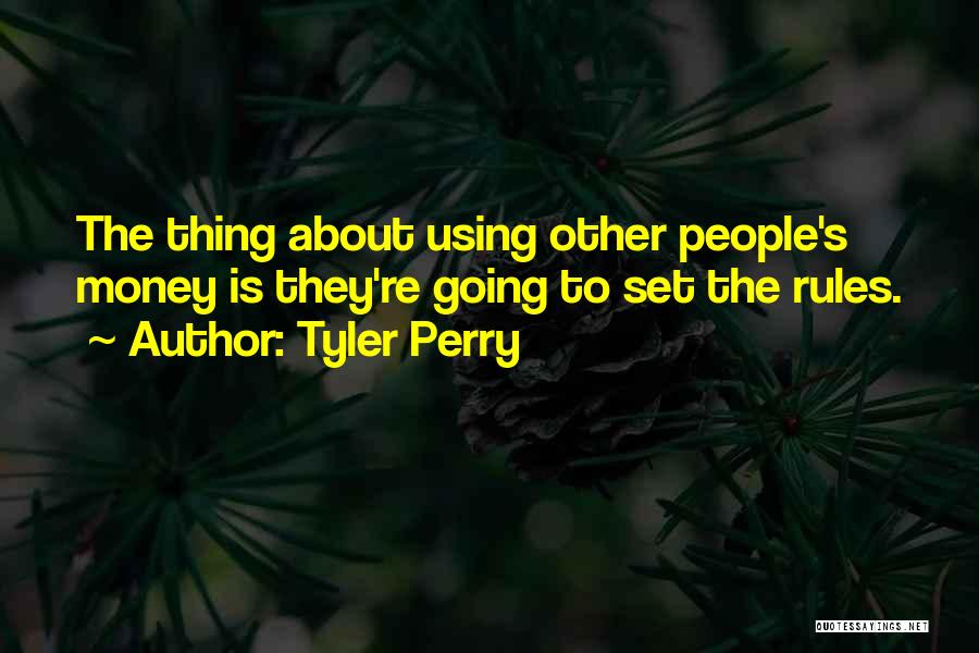 Tyler Perry Quotes: The Thing About Using Other People's Money Is They're Going To Set The Rules.