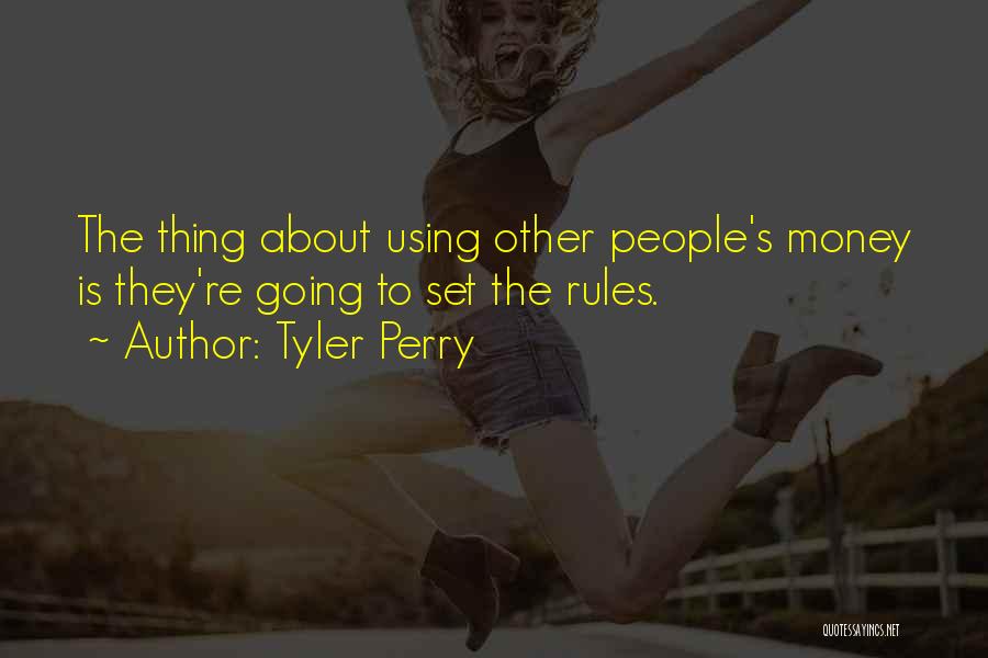 Tyler Perry Quotes: The Thing About Using Other People's Money Is They're Going To Set The Rules.