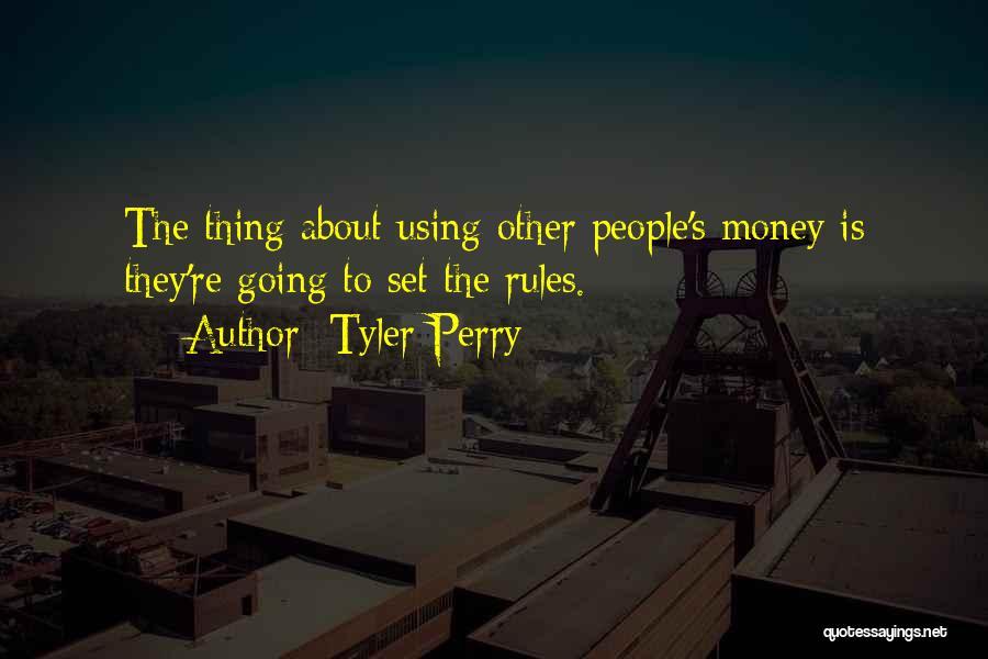 Tyler Perry Quotes: The Thing About Using Other People's Money Is They're Going To Set The Rules.