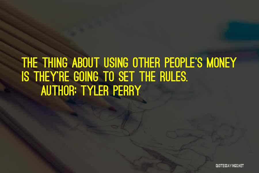 Tyler Perry Quotes: The Thing About Using Other People's Money Is They're Going To Set The Rules.