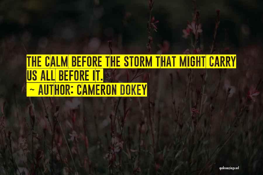 Cameron Dokey Quotes: The Calm Before The Storm That Might Carry Us All Before It.