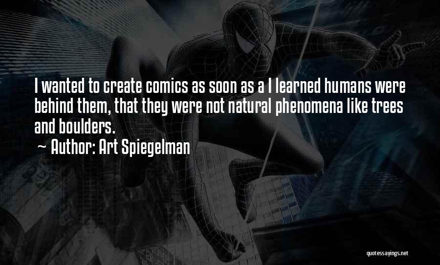 Art Spiegelman Quotes: I Wanted To Create Comics As Soon As A I Learned Humans Were Behind Them, That They Were Not Natural