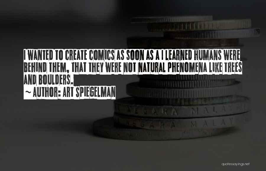 Art Spiegelman Quotes: I Wanted To Create Comics As Soon As A I Learned Humans Were Behind Them, That They Were Not Natural