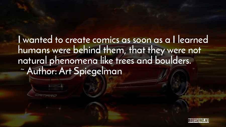 Art Spiegelman Quotes: I Wanted To Create Comics As Soon As A I Learned Humans Were Behind Them, That They Were Not Natural