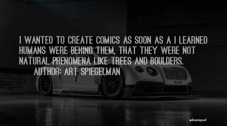 Art Spiegelman Quotes: I Wanted To Create Comics As Soon As A I Learned Humans Were Behind Them, That They Were Not Natural