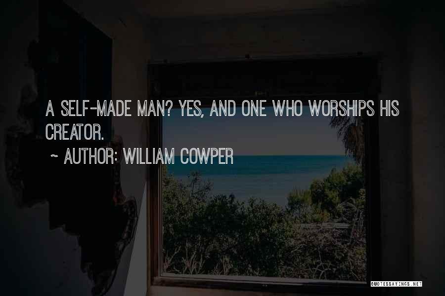 William Cowper Quotes: A Self-made Man? Yes, And One Who Worships His Creator.