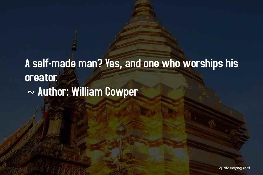 William Cowper Quotes: A Self-made Man? Yes, And One Who Worships His Creator.