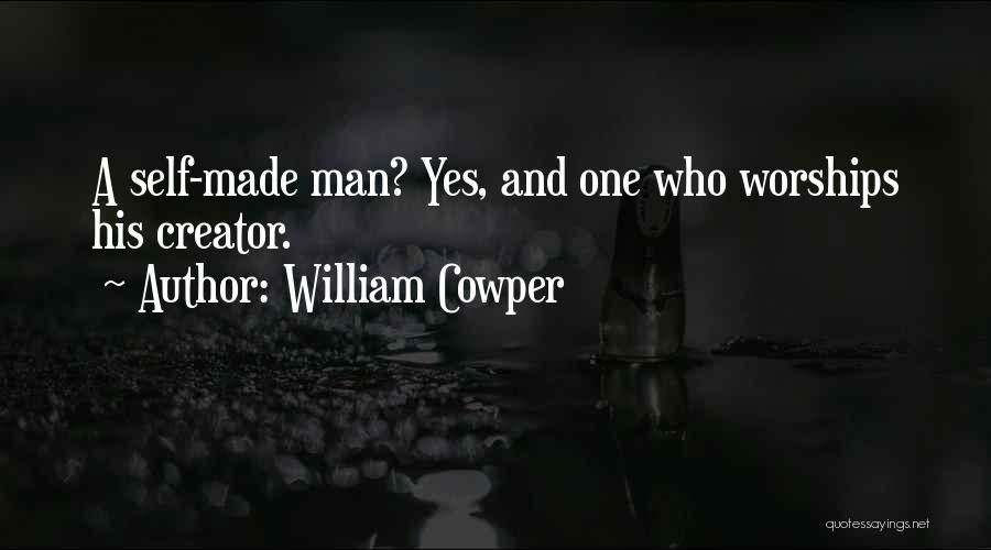 William Cowper Quotes: A Self-made Man? Yes, And One Who Worships His Creator.