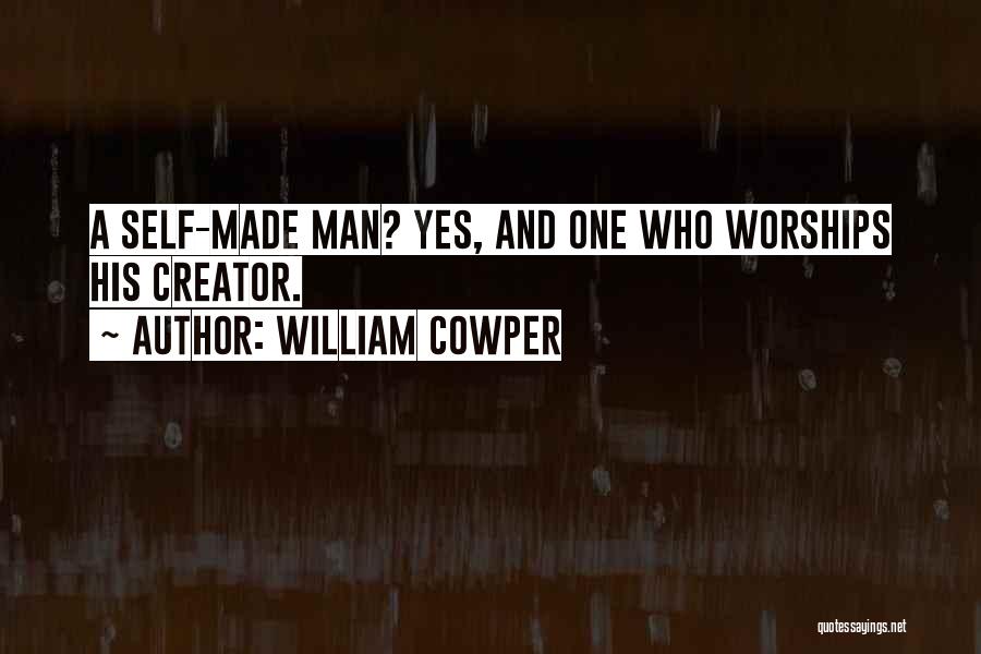 William Cowper Quotes: A Self-made Man? Yes, And One Who Worships His Creator.