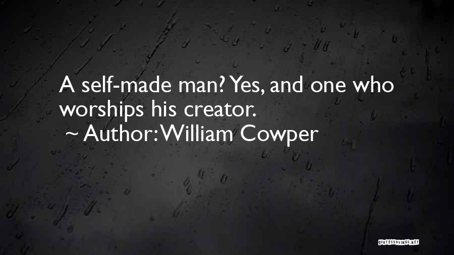 William Cowper Quotes: A Self-made Man? Yes, And One Who Worships His Creator.