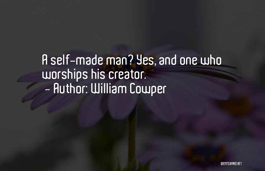 William Cowper Quotes: A Self-made Man? Yes, And One Who Worships His Creator.
