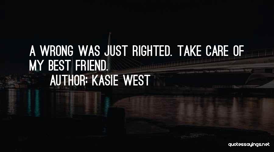 Kasie West Quotes: A Wrong Was Just Righted. Take Care Of My Best Friend.