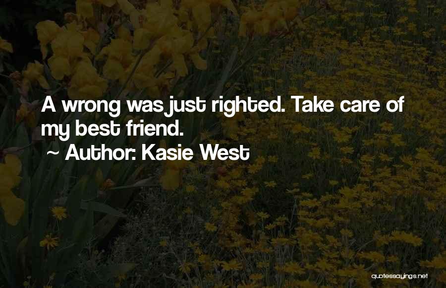 Kasie West Quotes: A Wrong Was Just Righted. Take Care Of My Best Friend.