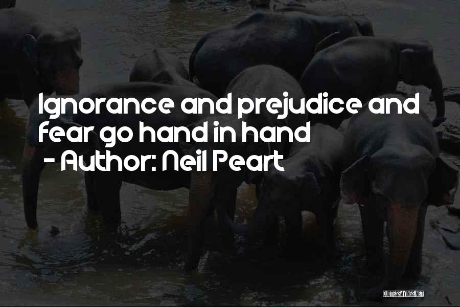 Neil Peart Quotes: Ignorance And Prejudice And Fear Go Hand In Hand