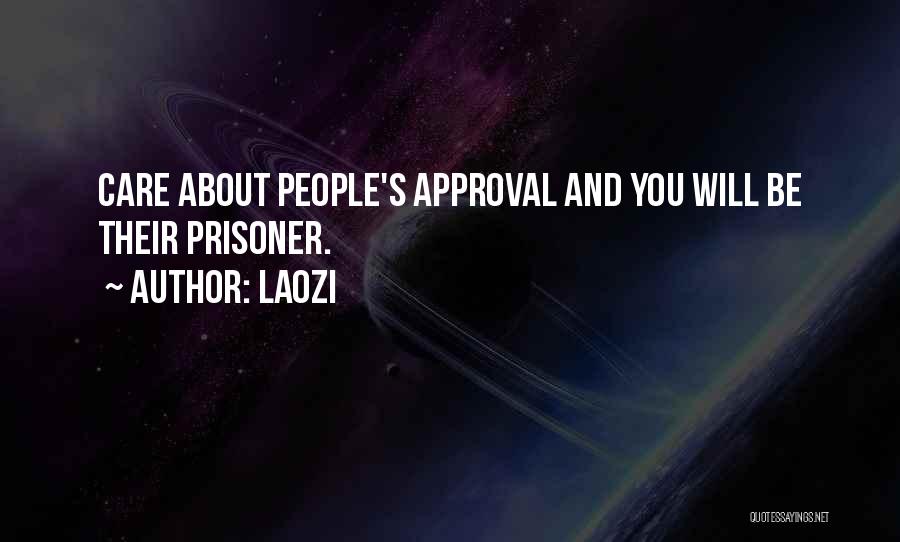 Laozi Quotes: Care About People's Approval And You Will Be Their Prisoner.