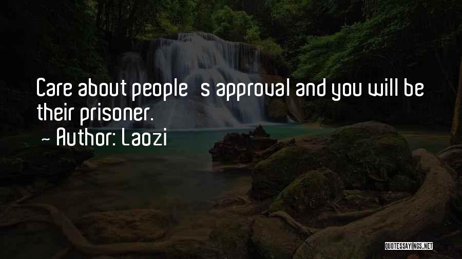 Laozi Quotes: Care About People's Approval And You Will Be Their Prisoner.