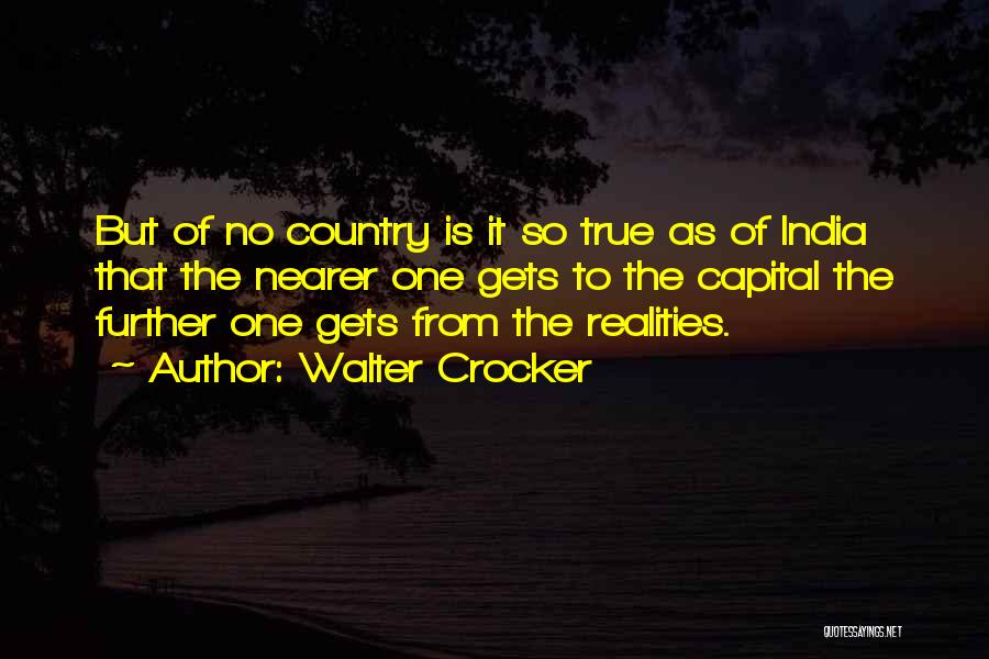 Walter Crocker Quotes: But Of No Country Is It So True As Of India That The Nearer One Gets To The Capital The