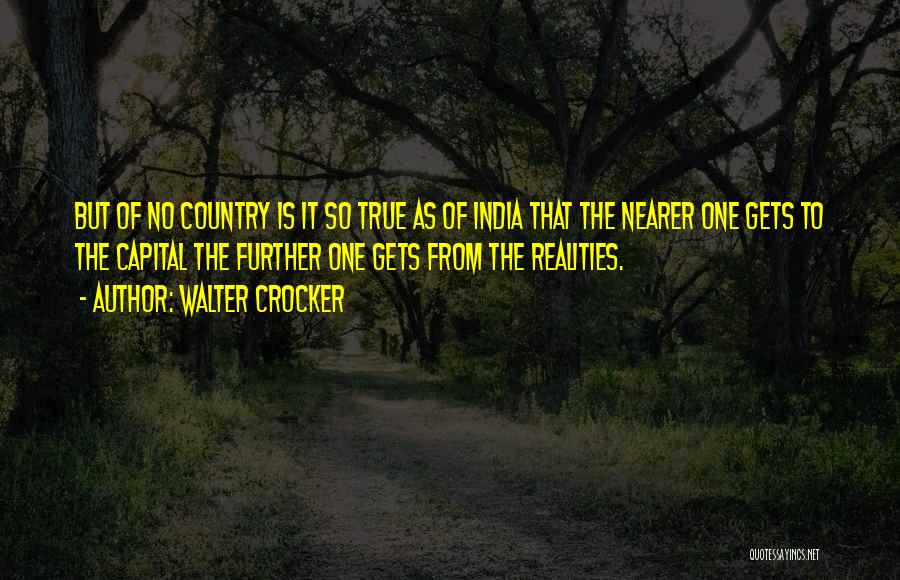 Walter Crocker Quotes: But Of No Country Is It So True As Of India That The Nearer One Gets To The Capital The