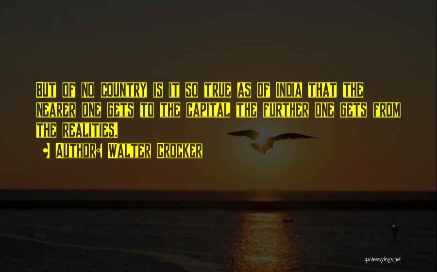 Walter Crocker Quotes: But Of No Country Is It So True As Of India That The Nearer One Gets To The Capital The