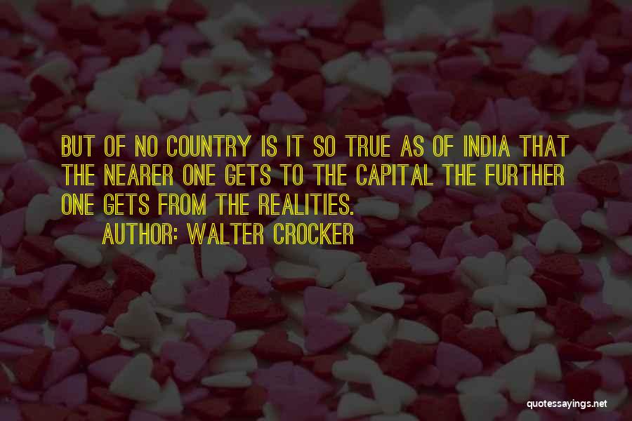 Walter Crocker Quotes: But Of No Country Is It So True As Of India That The Nearer One Gets To The Capital The