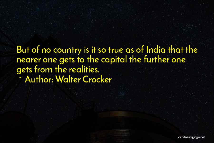 Walter Crocker Quotes: But Of No Country Is It So True As Of India That The Nearer One Gets To The Capital The