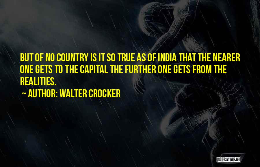 Walter Crocker Quotes: But Of No Country Is It So True As Of India That The Nearer One Gets To The Capital The