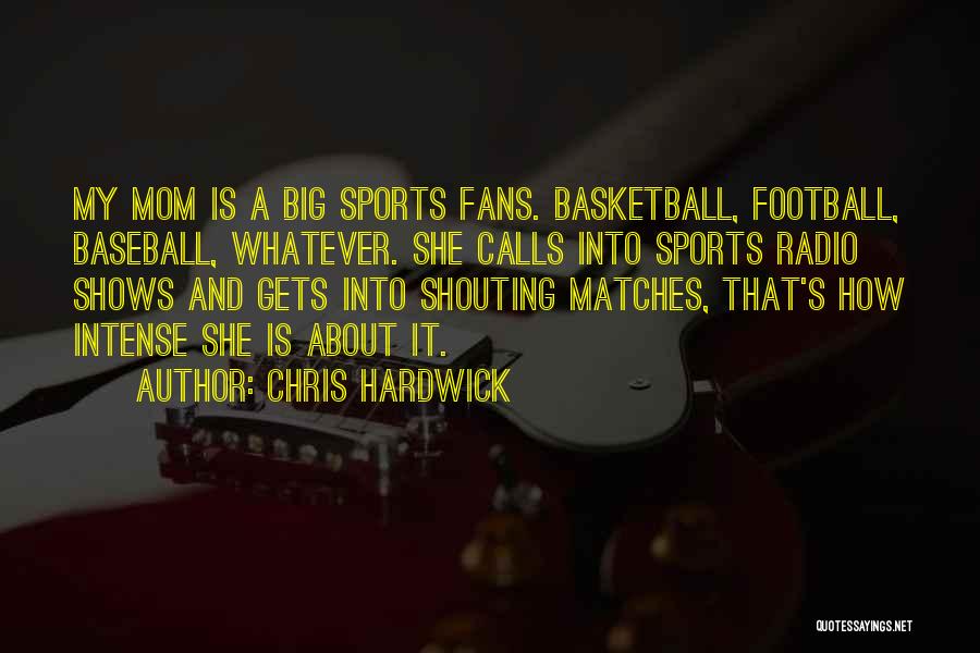 Chris Hardwick Quotes: My Mom Is A Big Sports Fans. Basketball, Football, Baseball, Whatever. She Calls Into Sports Radio Shows And Gets Into