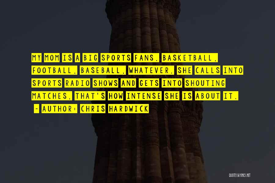 Chris Hardwick Quotes: My Mom Is A Big Sports Fans. Basketball, Football, Baseball, Whatever. She Calls Into Sports Radio Shows And Gets Into