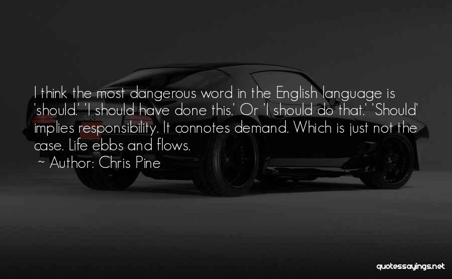 Chris Pine Quotes: I Think The Most Dangerous Word In The English Language Is 'should.' 'i Should Have Done This.' Or 'i Should