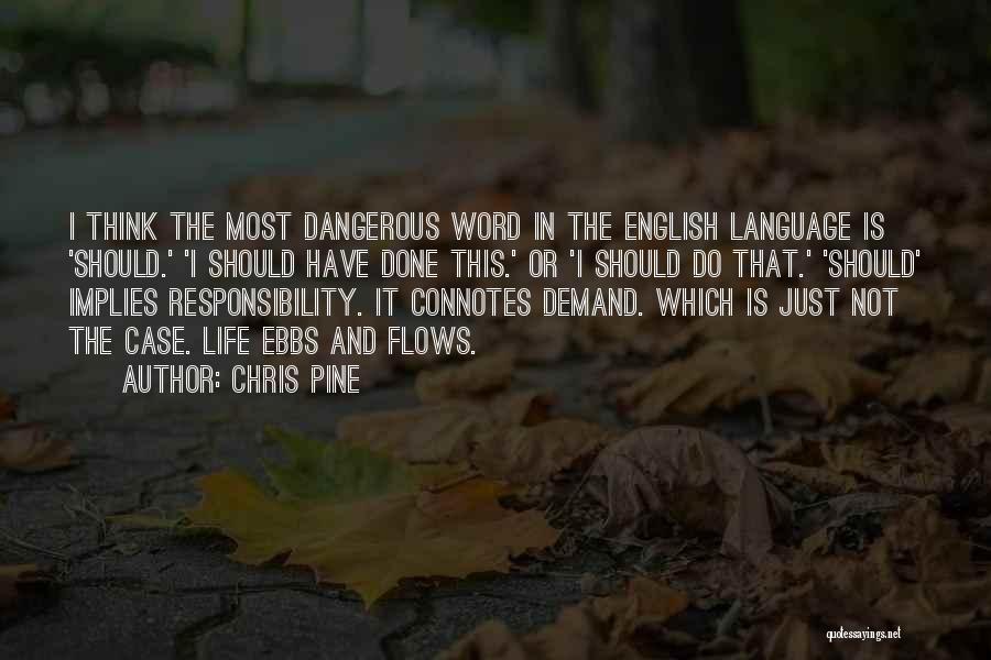 Chris Pine Quotes: I Think The Most Dangerous Word In The English Language Is 'should.' 'i Should Have Done This.' Or 'i Should