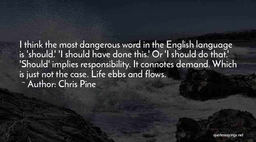 Chris Pine Quotes: I Think The Most Dangerous Word In The English Language Is 'should.' 'i Should Have Done This.' Or 'i Should