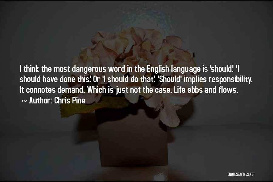 Chris Pine Quotes: I Think The Most Dangerous Word In The English Language Is 'should.' 'i Should Have Done This.' Or 'i Should